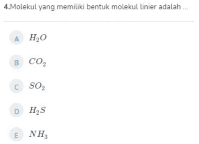 4.Molekul yang memiliki bentuk molekul linier adalah ... A HO в со, C SO2 DHS E NH 