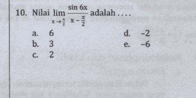 sin 6x 10. Nilai lim adalah .... *** a. 6 d. -2 b. 3 -6 c. 2 