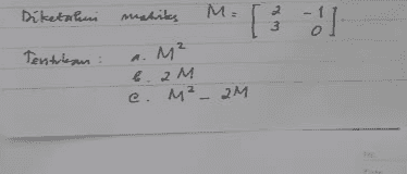 Diketahui matrites M.[:)] d 3 2 Tentukan : M² b. 2M e M² - 2M . 2м 2 