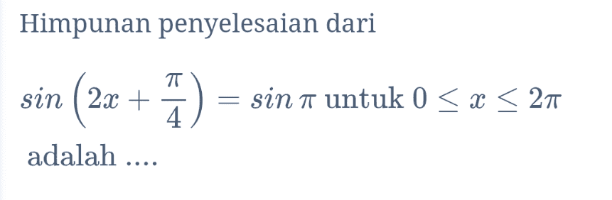 Himpunan penyelesaian dari sin ( 2x + = sin a untuk 0 < x < 27 adalah .... 