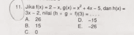 11. Jika tx) - 2 - . 9(x) = x + 4x - 5. dan hix) - 3x - 2. nilai (h. g = (3) A 26 D-15 B. 15 E-26 C0 