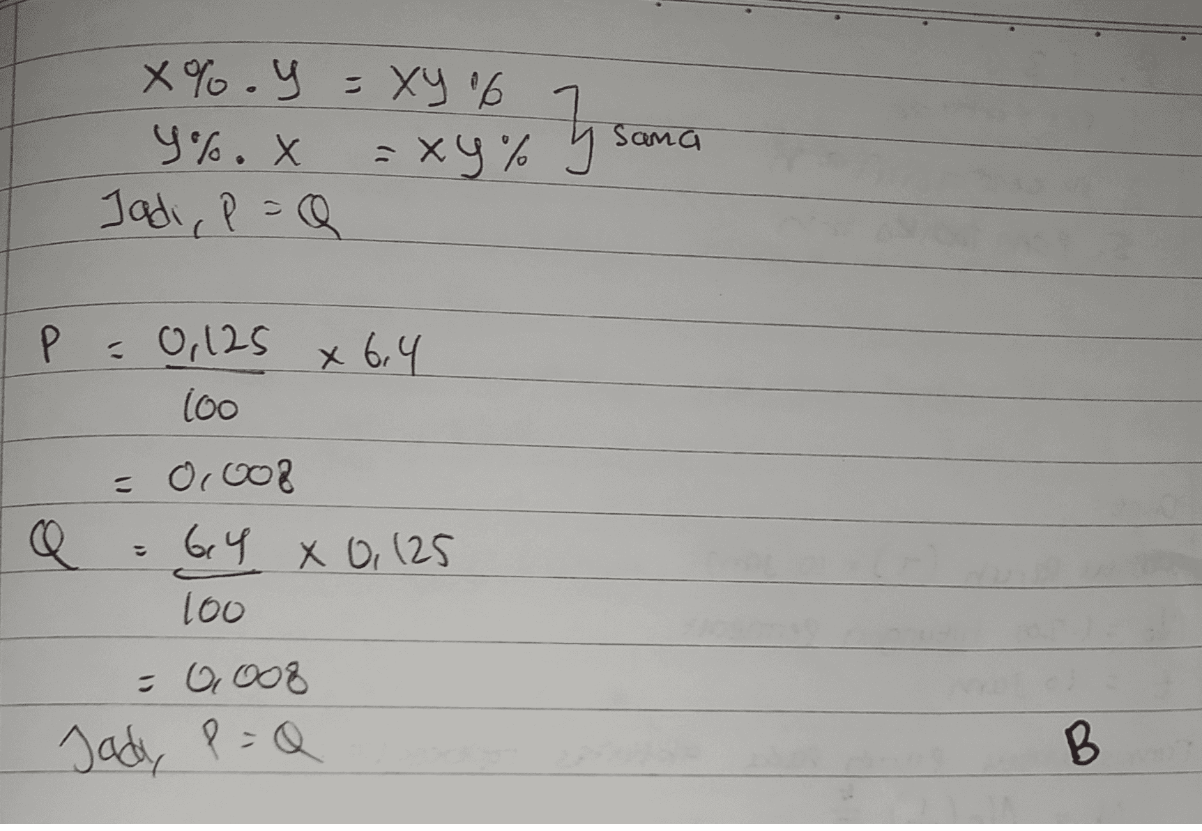 X%.y = xy 6 4%.x =% % Jadi, p=0 Q e xy. I saman P = 0,125 100 x 6.4 = 0.002 Q 64 x 0,125 100 = 0,008 Q Jadi, P=Q B В 
