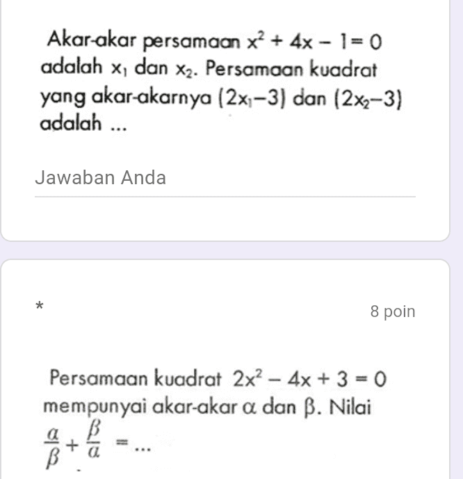 8 poin Sebuah segitiga siku-siku dengan panjang sisi sikiu- sikunya 2x dan (x + 3).Jika luas segitiga 54 satuan luas , tentukan keliling segitiga tersebut ! * 
Akar-akar persamaan x² + 4x – 1= 0 adalah x, dan xa. Persamaan kuadrat yang akar-akarnya (2x-3) dan (2x-3) adalah ... Jawaban Anda * 8 poin - Persamaan kuadrat 2x2 - 4x + 3 = 0 mempunyai akar-akar a dan B. Nilai B B a + a 