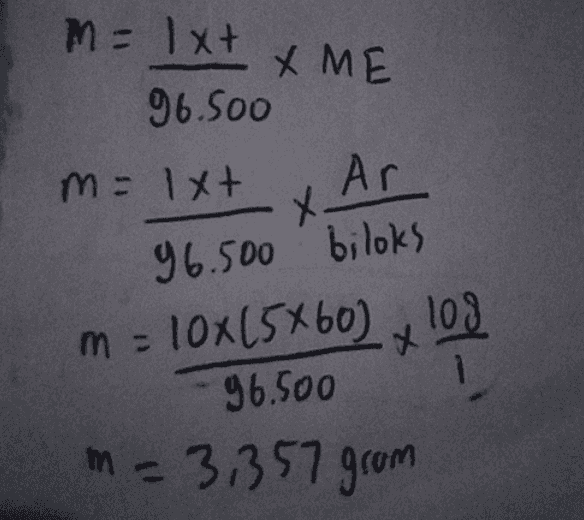 m = 1xt & ME 96.Soo mx + Ar X 96.500 biloks m = 10x15x60), 108 96.500 - m = 3,357 grom 