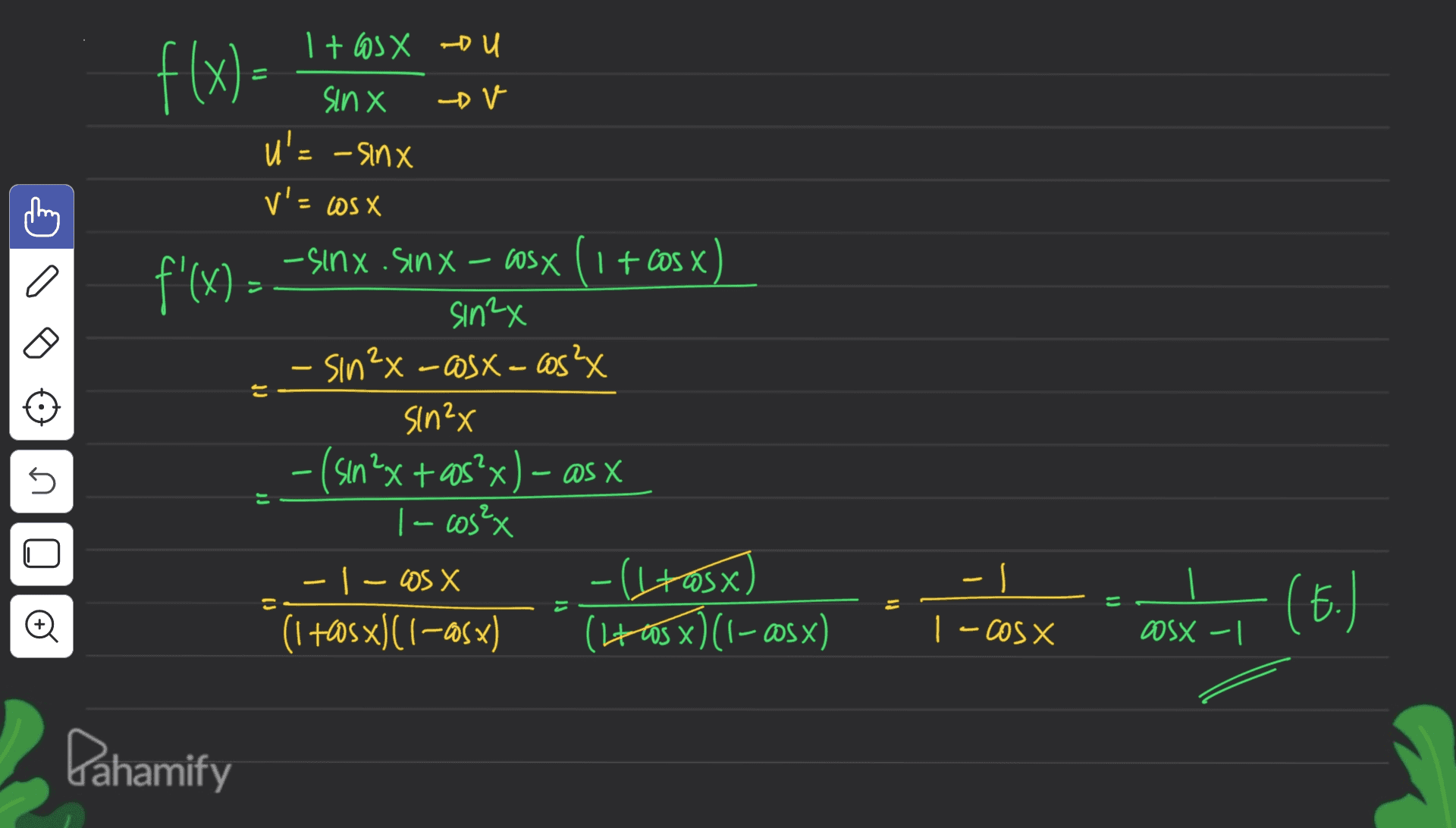 It cosx ou f(x)= -DV sinx U'= -sinx v'- Wsx f'(x) = - - sinx. sinx-cosx 11+ Cosx – (+x Sn-x sin?x - Cosx - cos²x Xquis 5 U – (x sin?X + cos?x) – as X "X la cos²x -|- OS X -(ltasx. (ltas x)(1-osx) = - J I-cosx (E.) o (xsQ-1)/*50+ 1 |- XSCO Dahamify 