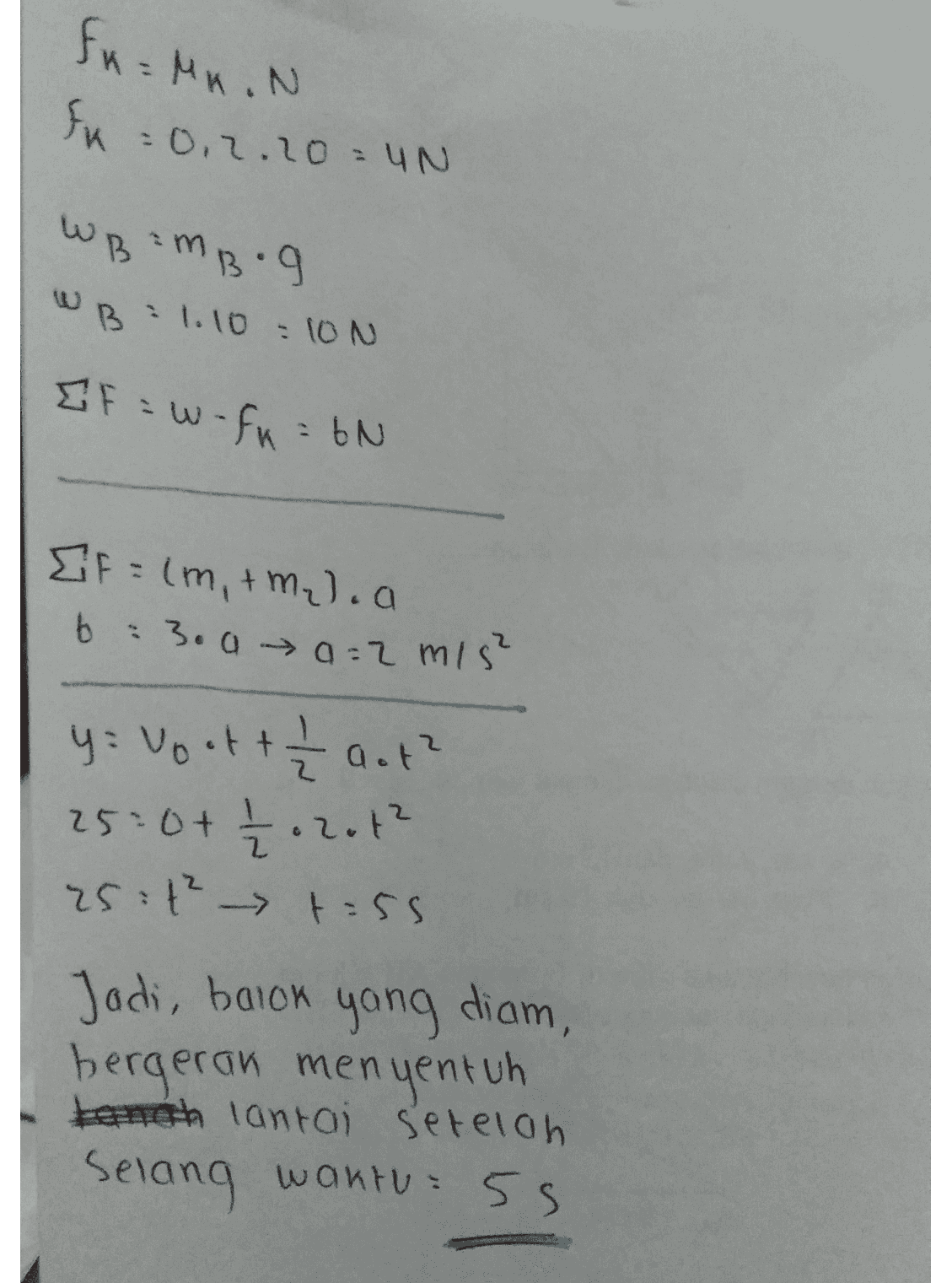 fx = MnoN fx = 0,2.20=UN WB imbog WB :1.10 : 100 EF=w-fn = 6N Ef = lm, + m₂). a 6 : 3.0 - a=2 m/s² y= Voett taot? 250+ / +.201² 25t² t=55 Jadi, balon yang diam, bergeran menyentuh tanah lantai setelah Selang waktu 55 