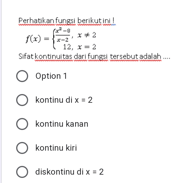www Perhatikan fungsi berikut ini ! 3-8 x2 f(x) = -2 1-2 12, X= 2 Sifat kontinuitas dari fungsi tersebut adalah .... > = www O Option 1 O x = kontinu di x = 2 O kontinu kanan O kontinu kiri O 2 diskontinu di x = 2 