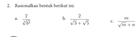 2. Rasionalkan bentuk berikut ini. a. 2 63 b. 2 V3+ 15 m m+n 