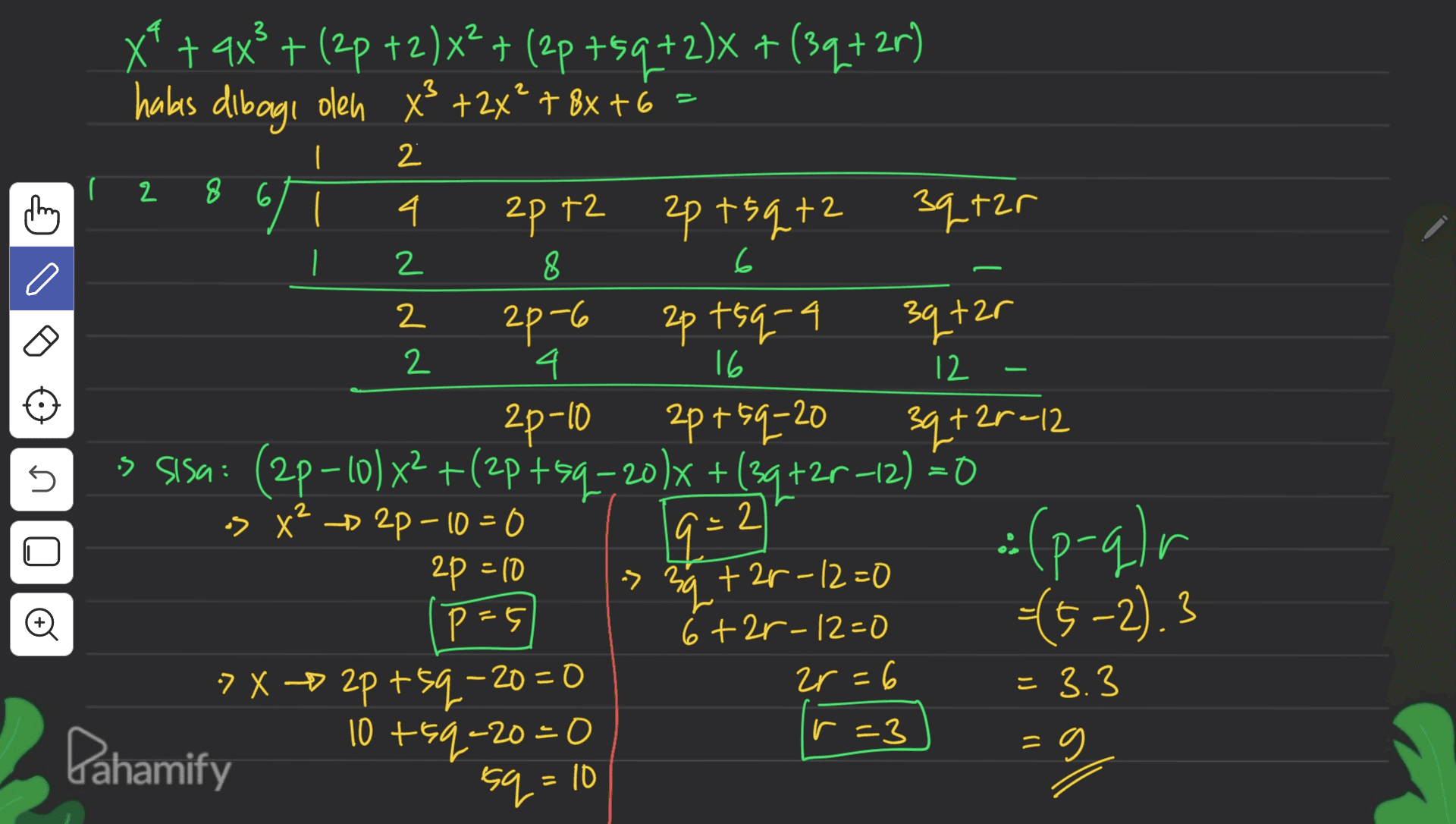 2 2 8 4. 1 2 6 2 2 16 x + + 9x + (<p +2)x² + (2p 759+2)X +(39+2r) habas dibagi oleh x3 +2x+ + 8x + 6 : o chen 2pt2 apt5qt2 2 3q1zr 8 2p-6 2p t sq-4 3qtar 4 12 2p-10 2p+59-20 s sisa: -x² ( (2p-10) x2 +(2p +99–20)x +(39+2r-12) -= 0 -> X? -D 2D – 10 = 0 2 :(p-qla 2p = 10 -> 39 + 2r-12=0 (p=5 6 +2r-12=0 =(5-2).3 > X 2p + sq-20=0 zr=6 = 3.3 Dahamify 10 +59-20 = 0 g 39+20=12 no 19 = 2 Đ = r=3 = | sq = 10 
