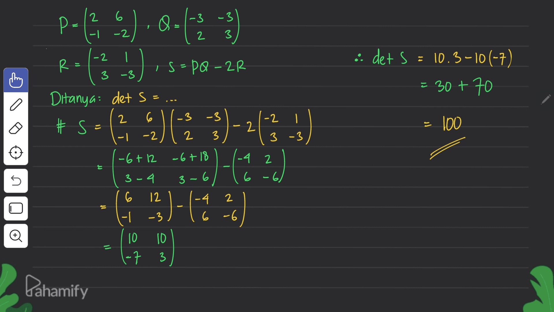 6 Q -2 -2 1 R: = =PQ-2R 3 -3 : det s = 10.3-10(-7) . = 30+70 -- Ditanya: det s= 6 # 5 -2 p=442.0(2-3 ) (3 4) (23)-213-5 ) )-(12) 13)-620 2 6 .3 -3 = 100 - 3 -6+12 -6+ 18 rf .4 6 3-6 6 n. -6, 3-4 6 12 It -4 6 -6 - -3 10 ID = (-7 3 Pahamify 