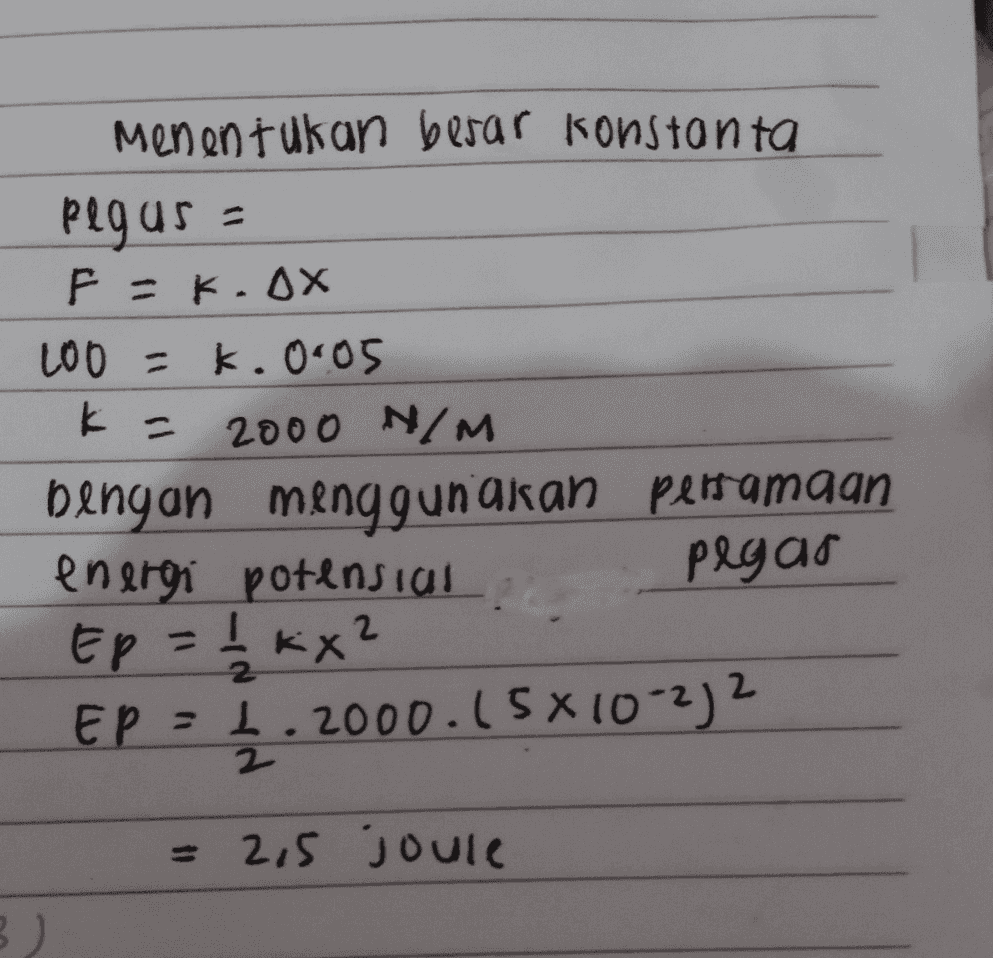 Menentukan besar konstanta pegus a F = K. AX 20o =k. 0.05 k = 2000 N/m bengan menggunakan persamaan energi potensial pegar Ep = 1/2 KX² EP: 1.2000.15*1022 = 2,5 joule 