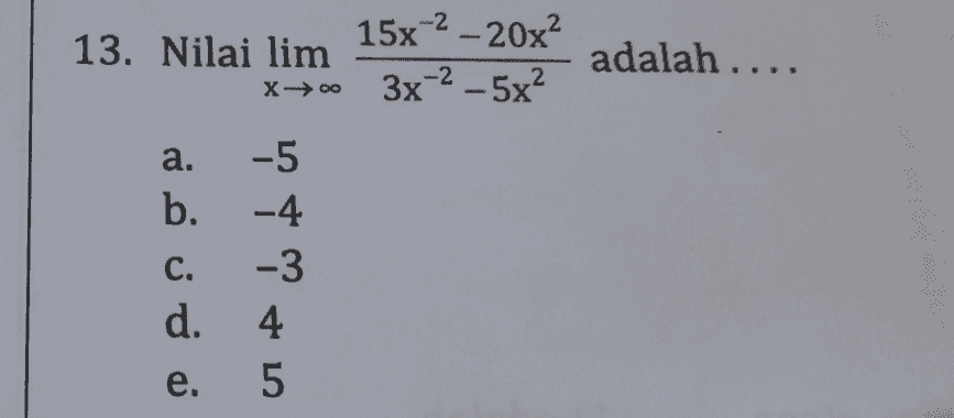 15x-2 -20x? 13. Nilai lim adalah.... X 00 3x-2 - 5x? a. -5 b. -4 с. -3 d. 4 е. 