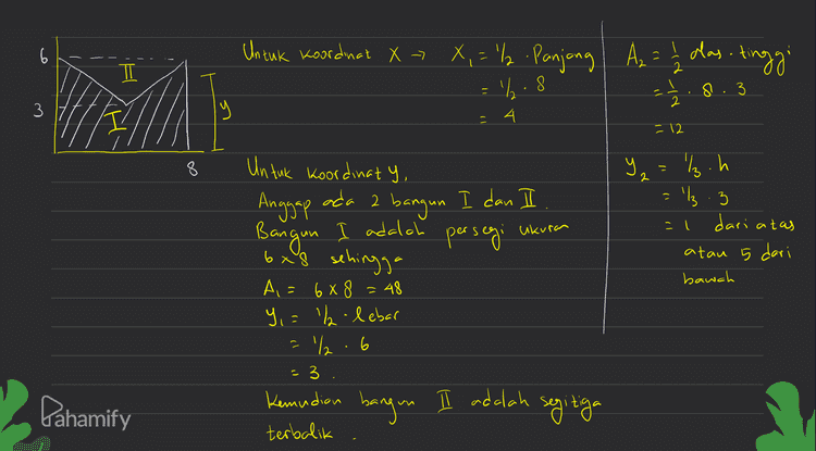 Jadi untuk y y, A, - Y₂ Az y= Jadi koordinat titik berat Ai-Az X,y (4,7/3 > 1 3.48 - 5.12 1) 48-12 84 = 36 1) 17 Pahamify 
6 Untuk koordinat X-X,='/ Panjang | Az = 1/2 olas tinggi -6.8 = 8.3 2 3 ly รา 4 -12 8 У y=².h 2 = '}.3 dari atas Ukuran - 1 Untuk koordinat y. Anggap ada 2 bangun I dan II Р persegi 6xg sehingga A= 688 : 48 Y,='%-lebar 6 Bangun I adalah dari atau bawah = '/ - 3 Pahamify Kemudian bangun II adalah segitiga terbalik 