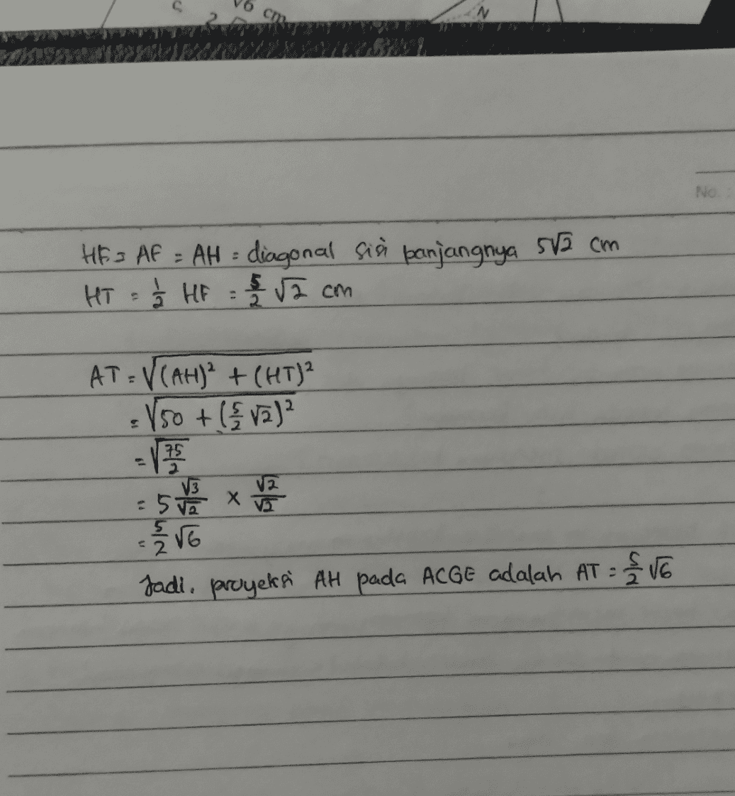 No HE= Af = AH : diagonal sisa panjangnya 52 cm HT = Å HF = 12 cm AT=VAH)2 + (HT)? =/50 + (1/2 12 1² 75 = 5 5 x 2 5 =ŽVG VE Jadi, proyeksi AH pada ACGE adalah AT = 