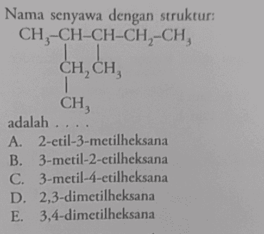 CH.CH Nama senyawa dengan struktur: CH,-CH-CH-CH2-CH, CH, CH, CH adalah ... A. 2-etil-3-metilheksana B. 3-metil-2-etilheksana C. 3-metil-4-etilheksana D. 2,3-dimetilheksana E. 3,4-dimetilheksana 