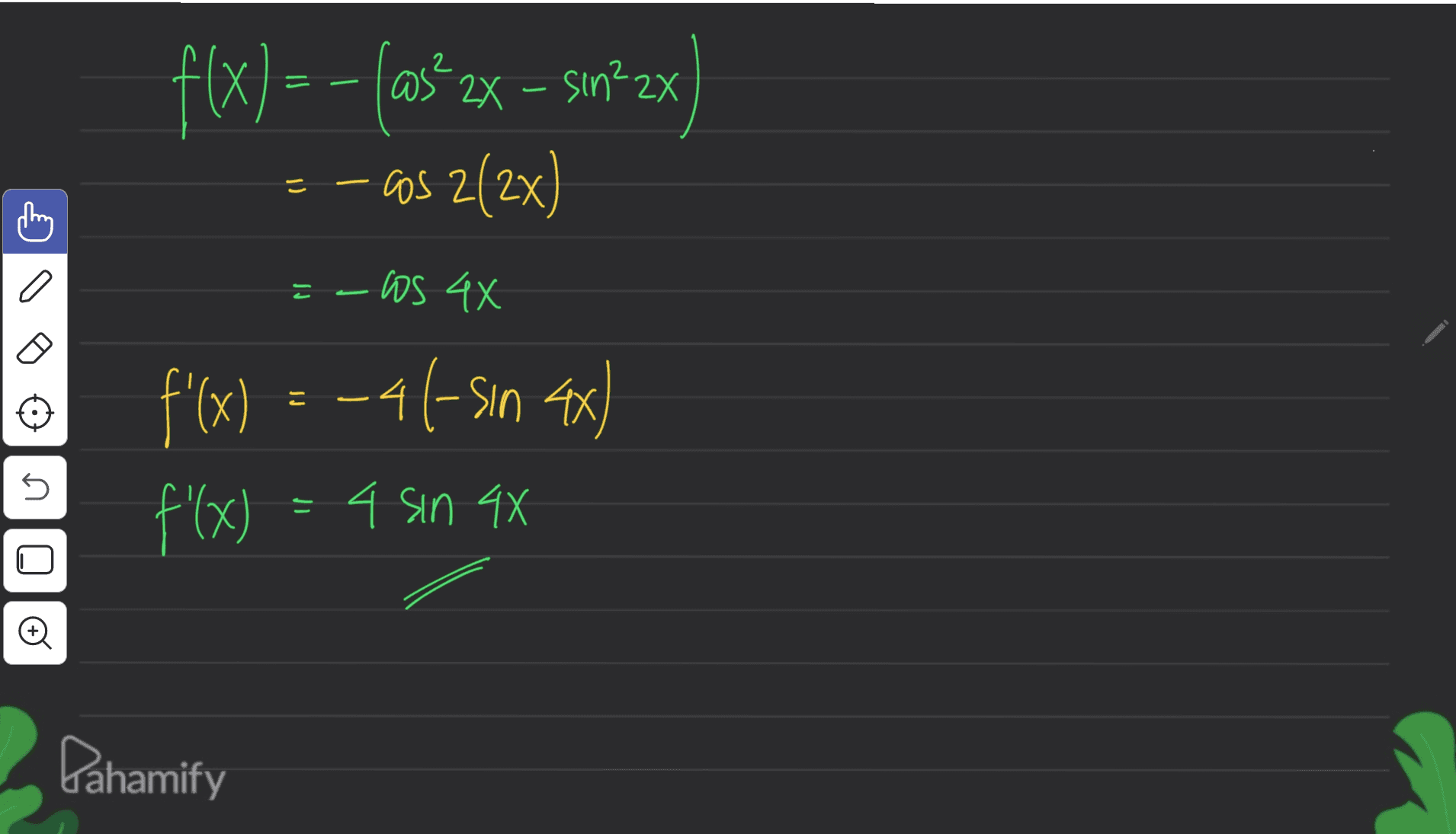 - = . 2X f(x) = - fas zx – som?zx) :--CS 2(2x) sin :-os 4x co ( = f'(x) = -46-sın 4x) f'(x) = 4 sin 4x 4 = ด|D|8 Dahamify 