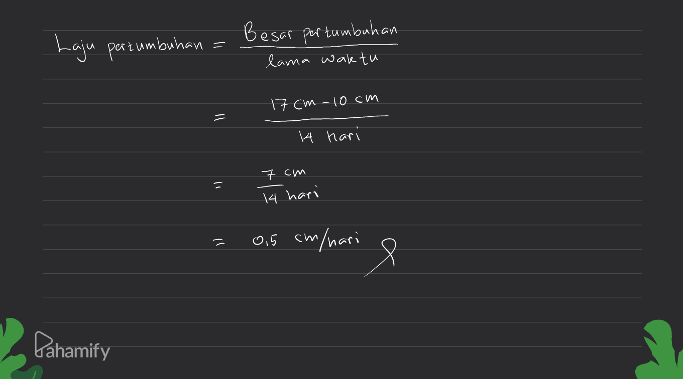 Laju pertumbuhan - Besar portumbuhan lama waktu 17cm-10cm = 14 hari 1 7 cm 14 hari 0,5 cm/hari 8 Pahamify 