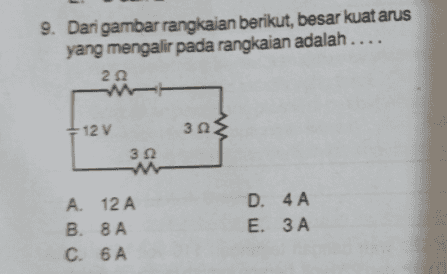 9. Dari gambar rangkaian berikut, besar kuat arus yang mengalir pada rangkaian adalah .... 222 + 12 V 3 ΩΣ 3 Ω A. 12 A B. 8A C. 6A D. 4A E. 3 A 
8. Perhatikan gambar rangkaian listrik berikut! А B E AB, C, D, dan E adalah lampu pijar. Jika lampu B dilepas, lampu yang menyala lebih terang adalah lampu.... A. A dan C B. A dan D C. C dan D D. C dan E E. D dan E 