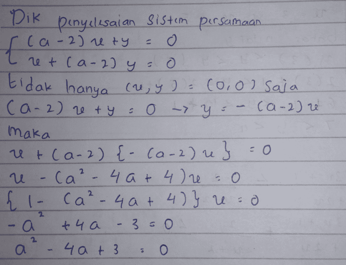Dik penyelesaian sistem persamaan ca-2) e ty ret (a-2) y = O tidak hanya (re, y) = (0,0) saja ca-2) et y = 0 -> y= ca-2) maka utca-2) {-(0-2) re} = 0 u (a²- 4 at 4) ze & - 0 { 1- Ca²-4 a + 4 ) } re 4 at so о a + Ча 3 = 0 4 at 3 2 2 о a S O 