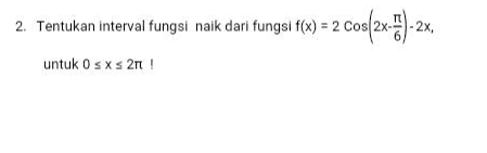 2. Tentukan interval fungsi naik dari fungsi f(x) = 2 cos(225) -2, untuk O sxs 2n! 