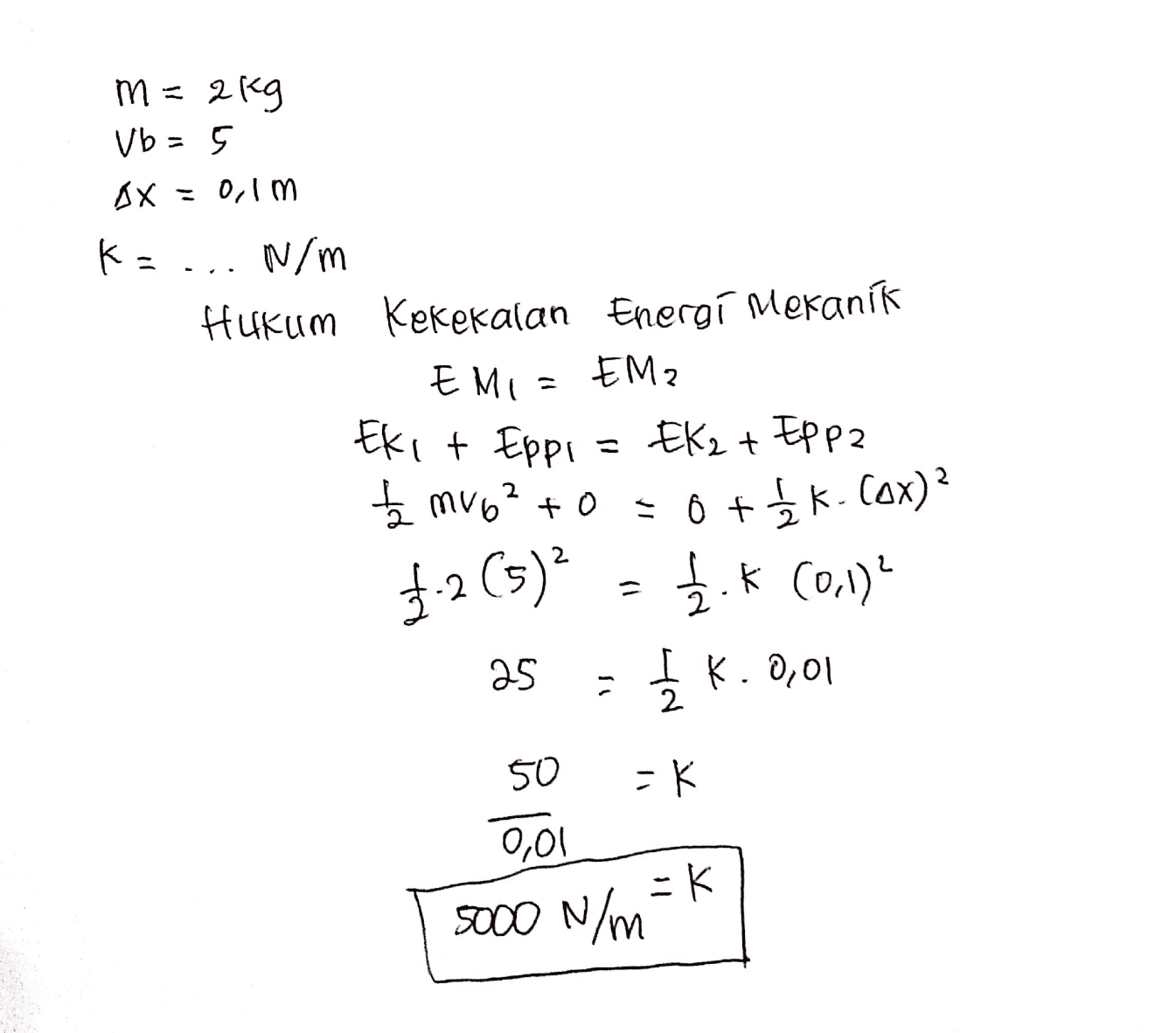 m=2kg Vb = 5 AX=0,1m ka N/m Hukum Kekekalan Energi Mekanik EMI = EM₂ t Ek2 + Eppa 5 MVO? +0 = 0 tsk. Cox)? ŽK (0,1) 25 I k. 0,01 3-2 (5)? 2 50 =k 0,01 uk 5000 N/m 