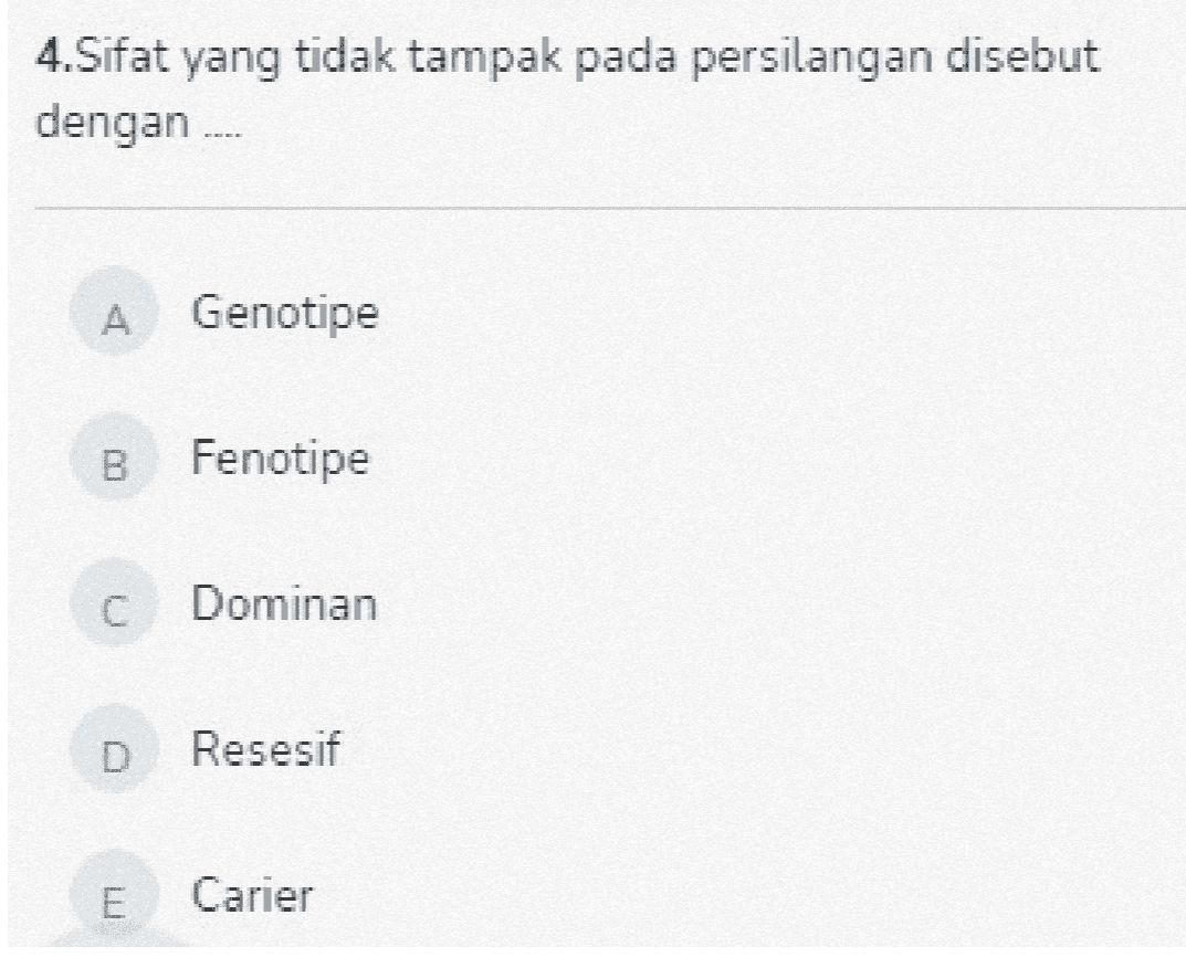 4.Sifat yang tidak tampak pada persilangan disebut dengan ... A Genotipe B Fenotipe C Dominan D Resesif E Carier 