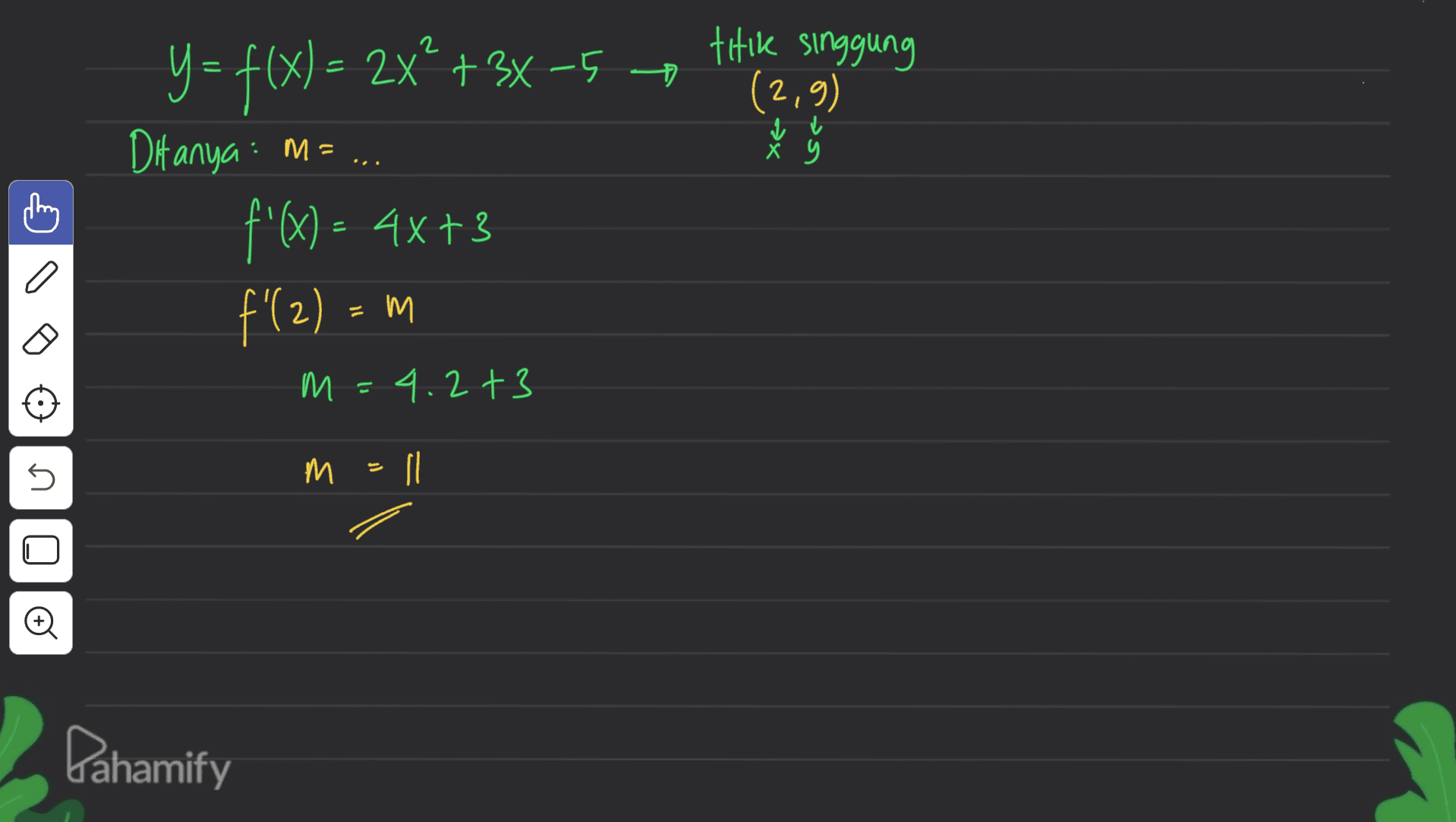 - titik singgung (2,9) x 9 y = f(x) = 2x° +3X-5 Ditanya : M=... f'() = 4x+3 f'(2) 11 М. m =4.2+3 5 su 3 Pahamify 