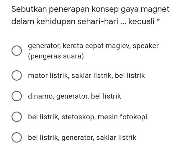 Sebutkan penerapan konsep gaya magnet dalam kehidupan sehari-hari ... kecuali * generator, kereta cepat maglev, speaker (pengeras suara) motor listrik, saklar listrik, bel listrik dinamo, generator, bel listrik bel listrik, stetoskop, mesin fotokopi O bel listrik, generator, saklar listrik 