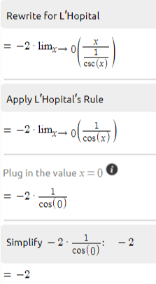 lim-0 -x2 1 - cos(x) limx-[c-f(x)]=c-lima-x) = -lim-01 ol 2 1 - cos(x) Apply L'Hopital's Rule = -ling-Olsin x) 2x Use the basic trigonometric identity: 1 sin(x) =csc(x) = -limy - (2xcsc(x)) limx→a[c-f(x)]=c-limz–Ax) 
Rewrite for L'Hopital = -2- lim0 X 1 csc (x) Apply L'Hopital's Rule = -2 limx-01 rol costa) Plug in the value x = 0 0 = -2.coBIO) Simplify - 2 1 cos(0) cofo) -2 = -2 