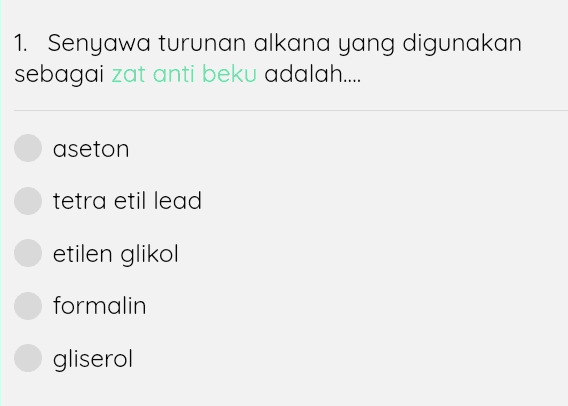1. Senyawa turunan alkana yang digunakan sebagai zat anti beku adalah.... aseton tetra etil lead etilen glikol formalin gliserol 