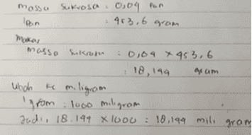 Sukrosa 0,04 pon Mosso Ipon 463,6 gram masso sukrom 0,04 x 453,6 18, 149 4 am ubah ke miligram 'grom : 1000 miligram Jadi, 18.199 X 1000 : 10,194 mili gram 