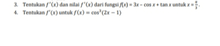 3. Tentukan /'(x) dan nilai/'(x) dari fungsi f(x) - 3x - cos x + tan x untuk x 4. Tentukan /'(x) untuk f(x) - cos' (2x - 1) 