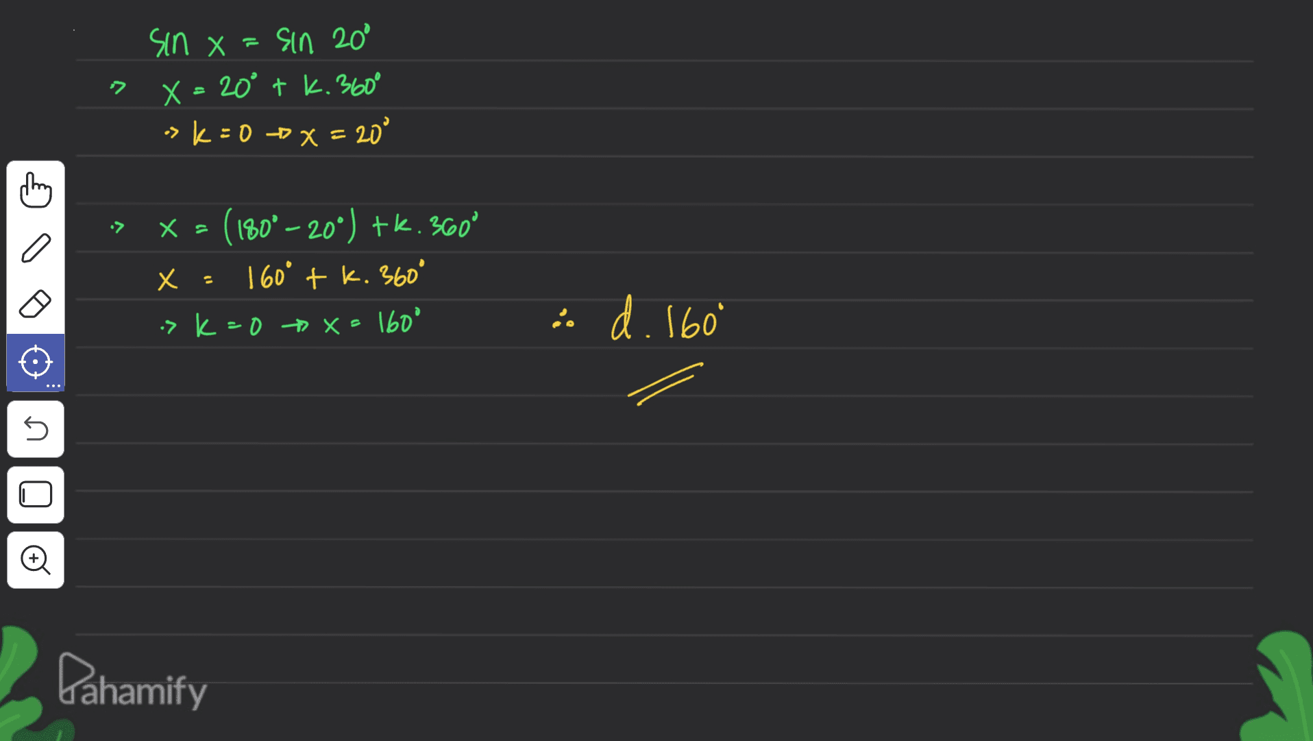 7 sin x = sin 20° ° X = 20° tk. 360° > k = 0 D X = 20° •> x = (180° -20°) tk.360° x - 160° + k. 360° is k=0 x = ee91 d. 1600 n Pahamify 