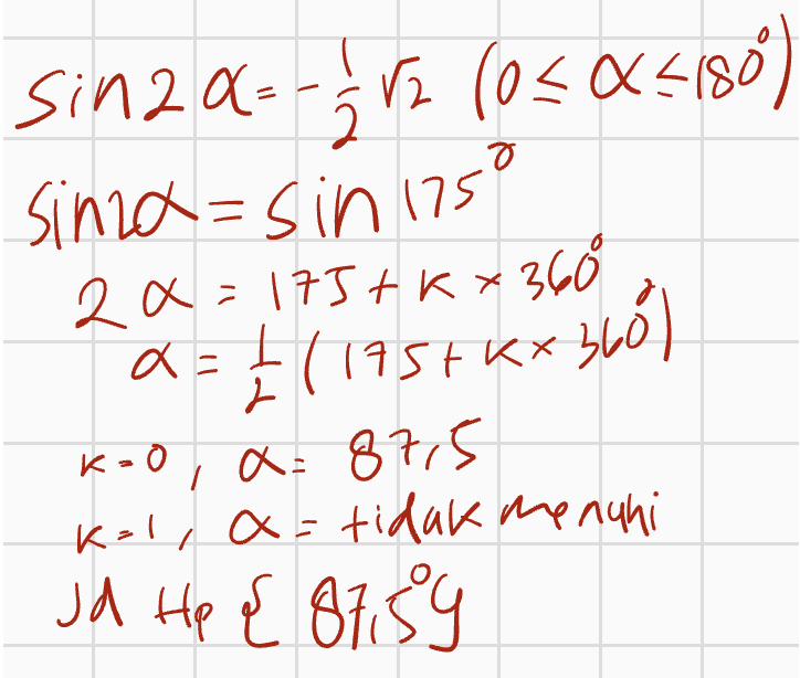 o sin 22--3rz (0=&=180) Sinza= sin ins 2x = 175+k+360 (195+ Kx360) k=0, x= 87,5 kal, a=tidak menuni a = JA Hp { 87.59 