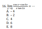 16. lim cos-cos Sx I-0 I tan 2x A. - 4 B. - 2 C. 4 D. 6 ... E. 8 