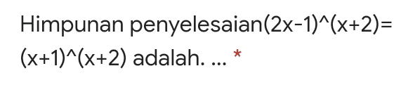 Himpunan penyelesaian(2x-1)^(x+2)= (x+1)^(x+2) adalah.... * 
