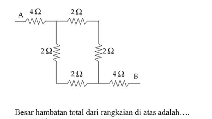 4Ω A ΑΛΛΑ 2Ω w Λ 2Ω. 2 Ω 2Ω ΑΛΛΜ 4Ω B Λ. Besar hambatan total dari rangkaian di atas adalah.... 