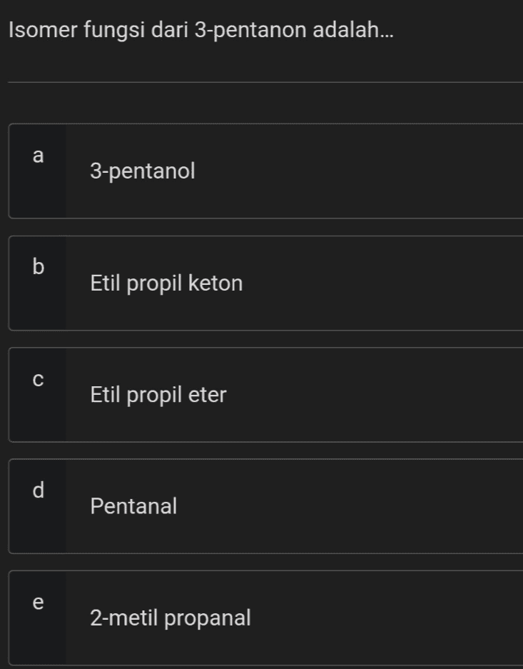Isomer fungsi dari 3-pentanon adalah... a а 3-pentanol b Etil propil keton с Etil propil eter d Pentanal e 2-metil propanal 