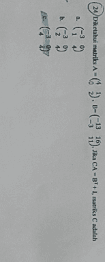 24 A- (29) Diketahui matriks A - ( ).-(-3 19), Jika CA - BT+1, matriks C adalah )(- , .GO (9 a b. c. 