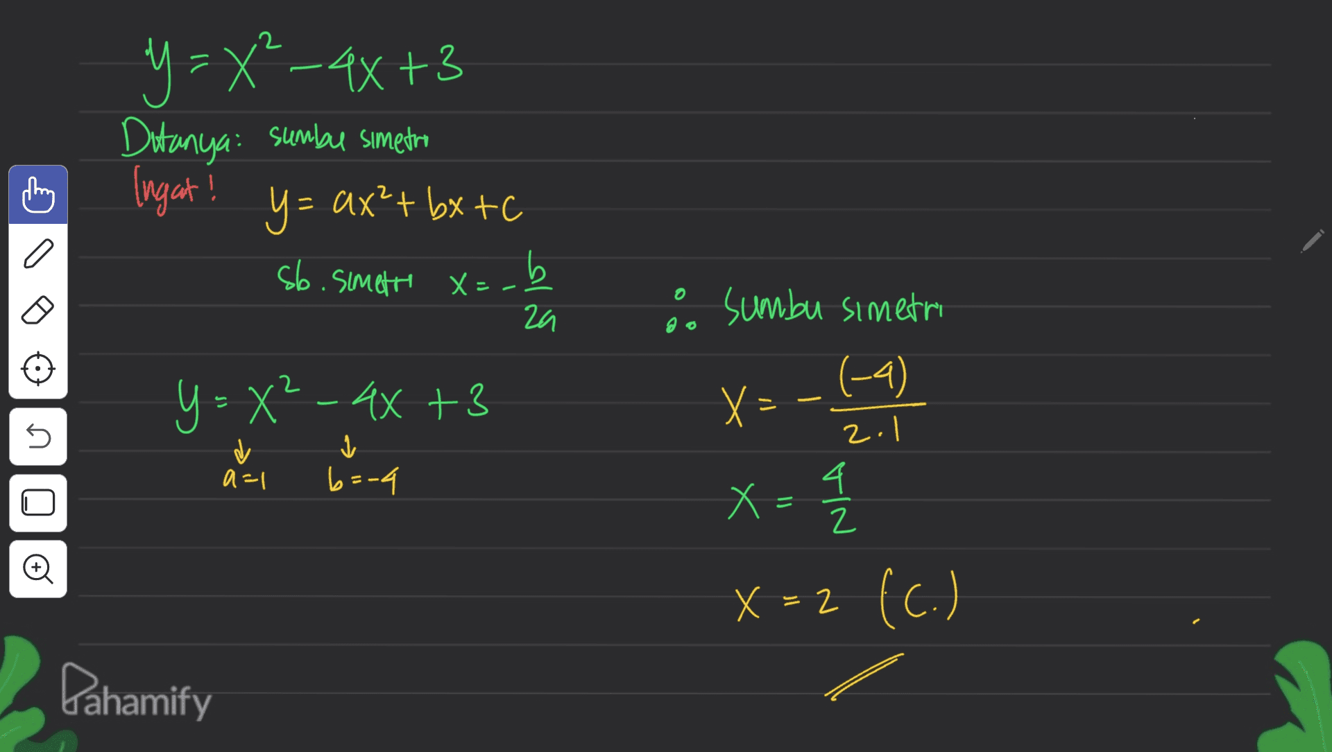 y=X²-4x+3 Ditanya: sumbe simetro Ingat = +C y= ax?+ bx +C sb. Simetri X=-b o o za sumbu simetri ( y=X²-4x+3 X=-19) 5 2.1 a=1 6=-4 4 2 X = // X = 2 (C.) © = Pahamify 