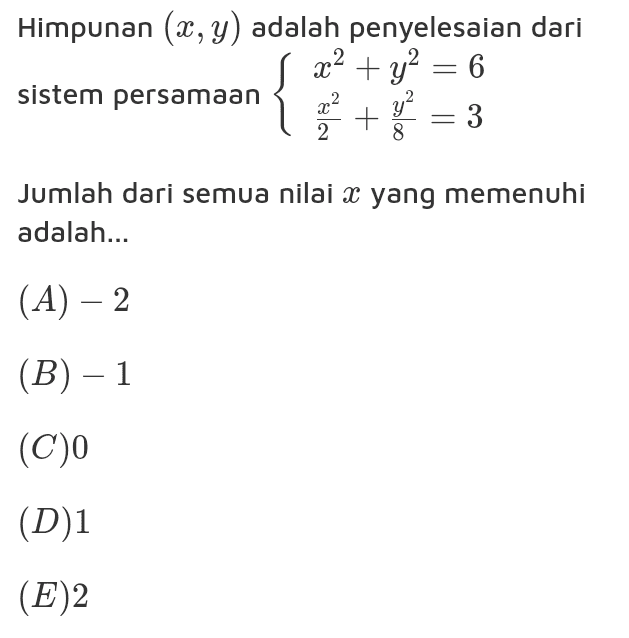 Himpunan (2,y) adalah penyelesaian dari x2 + y2 = 6 sistem persamaan See + = 3 { Jumlah dari semua nilai x yang memenuhi adalah... (A) – 2 (B) – 1 (C)0 (D) (E)2 