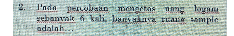 Pada percobaan mengetos uang logam sebanyak 6 kali, banyaknya ruang sample adalah... 