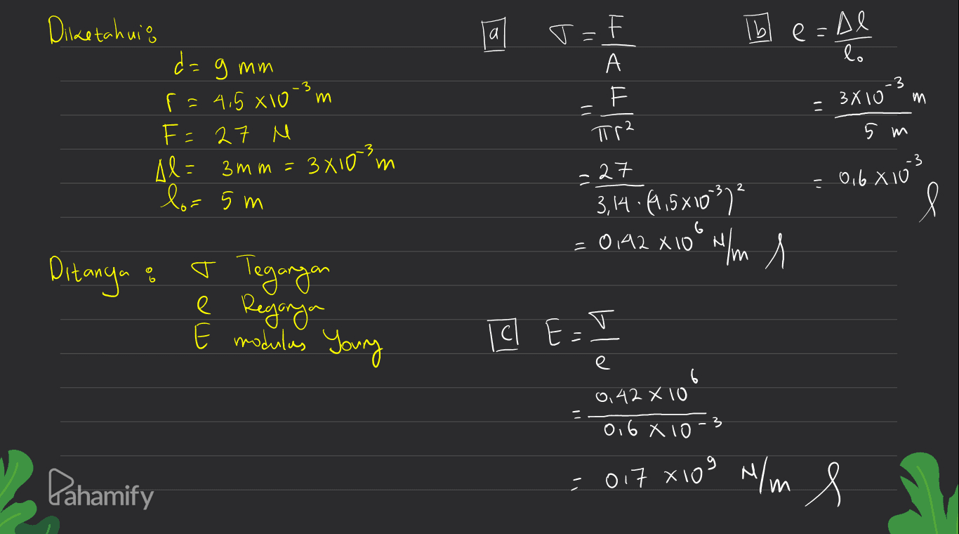 Diketahuig а a T= = lbl e-Al lo dag mm А F 4,5810-3 m -3 3X10 m = r F 27 M 5 м Al= 3mm = 34103 Tr? 2 -2 m -3 los 5 m 3,14. (9,581037² -0,6810 l = 0192 X10 N/ml Ditanya Čo T Tegangan e Reganya, E modulus Young LC E 0,42 x 10 3 0,6 X 10- Pahamify = 017x109 mlm s 