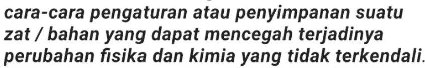 cara-cara pengaturan atau penyimpanan suatu zat/ bahan yang dapat mencegah terjadinya perubahan fisika dan kimia yang tidak terkendali. 