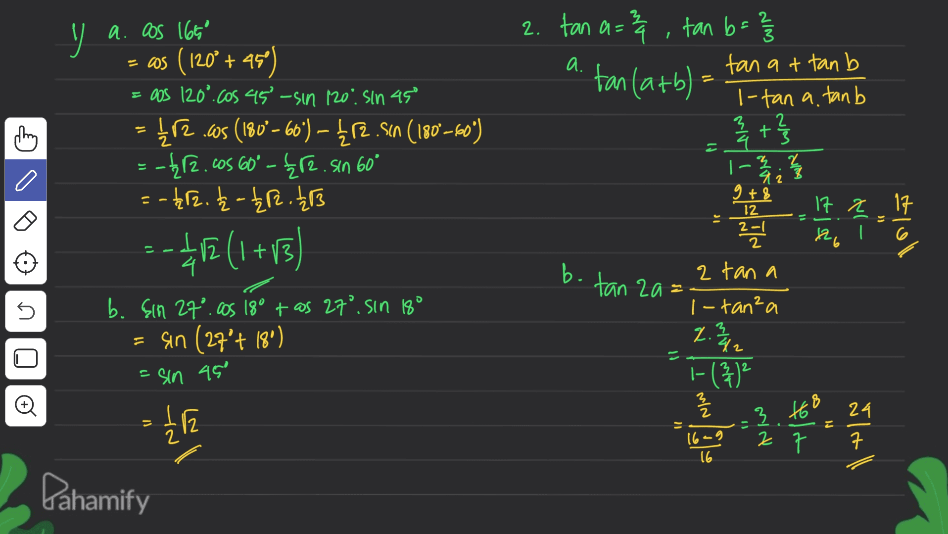 1 y 3 a. OS 1650 = os (120 + 45 = OOS 120°.os 45 -Sin 120'. Sin 450 2. tan a=24 tan b= 2 tan at tan b tan (atb) = l-tan a. tanb a. - (.09-081) US J - (.99 - 081) 50 두 09 US" 류 -,99500리후 - + 3 2 t 4 3 1 ㅎ 0 플불 =-회토,놀~화면,월3 - 17 현 IC 용 | (31) - 9+8 12 2이 럴 2 2 tan a 1-tanza 씌 이 b. tan za= U b. Sn 27.os 18° +oS 27°, Sin 180 = An (24't g) 2.도 ( n 45 ()-1 Il - 12 12 8 동 - 3 8 24 ㅋ 16-9 t ) Pahamify 