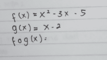 f(x)=x²-3x-5 g(x)= X-2 X-2 fog(x)= 