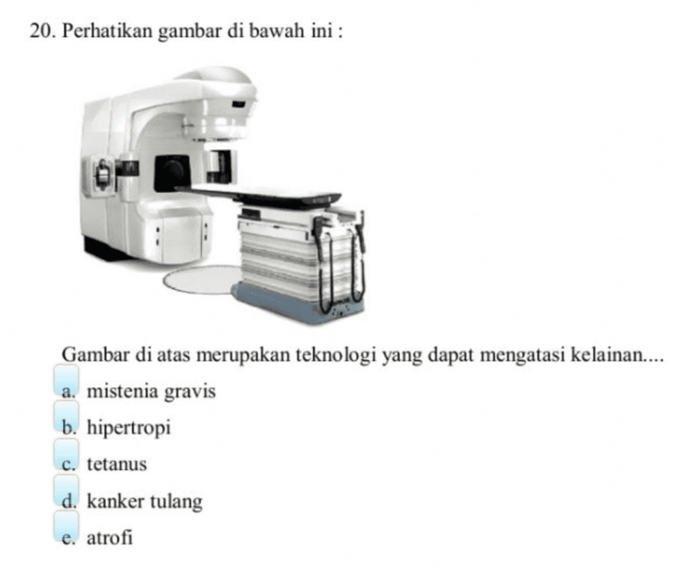 20. Perhatikan gambar di bawah ini : Gambar di atas merupakan teknologi yang dapat mengatasi kelainan..... a. mistenia gravis b. hipertropi c. tetanus d. kanker tulang e. atrofi 