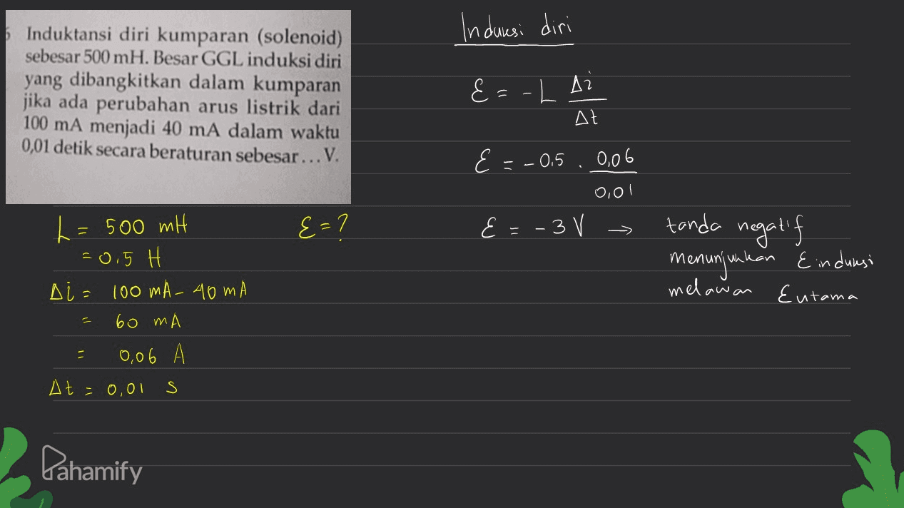 Indeusi diri Induktansi diri kumparan (solenoid) sebesar 500 mH. Besar GGL induksi diri yang dibangkitkan dalam kumparan jika ada perubahan arus listrik dari 100 mA menjadi 40 mA dalam waktu 0,01 detik secara beraturan sebesar...V. ELA At E =-0.5 0,06 0,ol E=1 &=-3 V → tanda negatif menunjukan &indurusi L = 500 mH = 0,5 H Di - 100 mA-40 mA 60 mA 0,06 melawan Eutama At=0,01 S Pahamify 