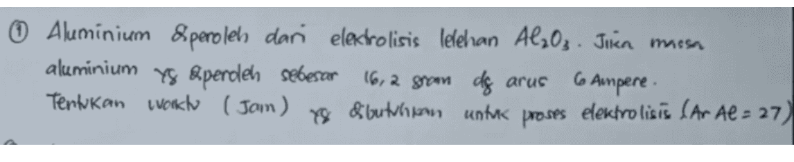 O Aluminium &peroleh dari electrolisis lelehan Alz03. Jika massa aluminium yg Aperoleh sebesar 16, 2 staan de arus 6 Ampere. Tentukan worklo ( Jam) 78 butuhkan untuk proses elektrolisis (Ar AL = 27) 