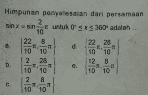 Himpunan penyelesaian dari persamaan 2 sin x = sin untuk 0° SXS 360° adalah 10 22 8 22 28 a. , -TT d. R. TE 10 10 10 10 2 28 12 8 b. -TT e. 一下。 一元 10 10 10 10 2 8 C. TTTT 10 10 